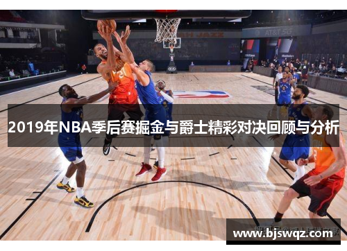 2019年NBA季后赛掘金与爵士精彩对决回顾与分析