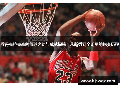 乔丹克拉克森的篮球之路与成就探秘：从新秀到全明星的蜕变历程