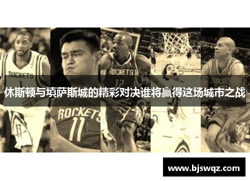 休斯顿与填萨斯城的精彩对决谁将赢得这场城市之战